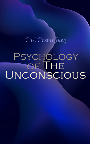 Psychology of The Unconscious - A Study of the Transformations and Symbolisms of the Libido - cover