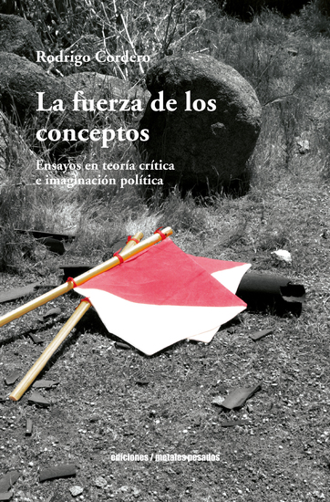 La fuerza de los conceptos - Ensayos en teoría crítica e imaginación política - cover