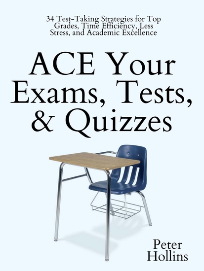 ACE Your Exams Tests & Quizzes - 34 Test-Taking Strategies for Top Grades Time Efficiency Less Stress and Academic Excellence - cover