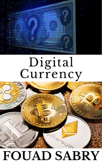 Digital Currency - While All Cryptocurrencies Can Be Termed as Digital Currencies the Reverse Is Not True - cover