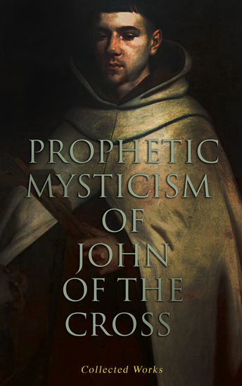Prophetic Mysticism of John of the Cross (Collected Works) - The Dark Night of the Soul The Spiritual Canticle Ascent of Mount Carmel - cover