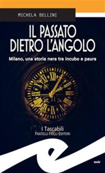 Il passato dietro l'angolo - Milano una storia nera tra incubo e paura - cover