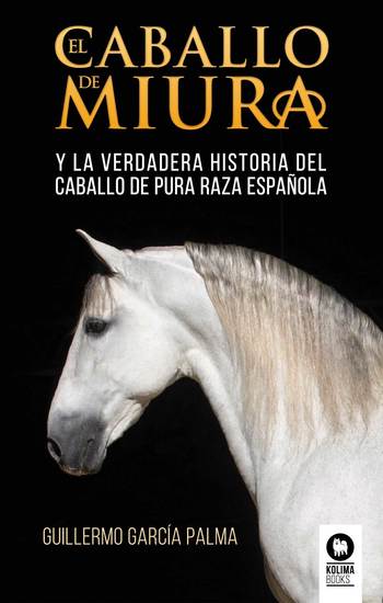 El caballo de miura - La verdadera historia del caballo de pura raza española - cover