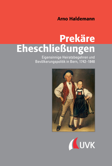 Prekäre Eheschließungen - Eigensinnige Heiratsbegehren und Bevölkerungspolitik in Bern 1742–1848 - cover