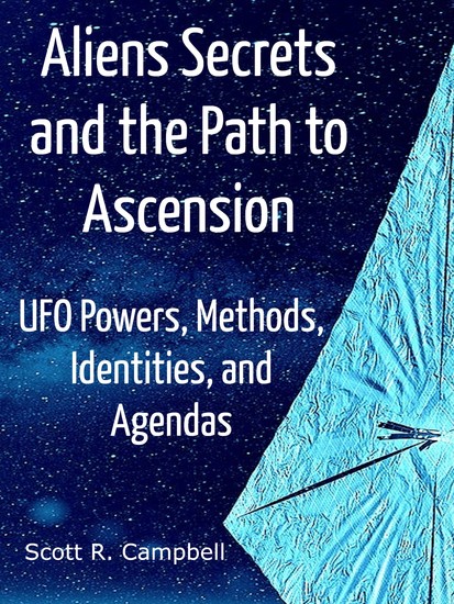 Alien Secrets and the Path to Ascension - UFO Powers Methods Identities and Agendas Amidst a Scientific Inquiry - cover