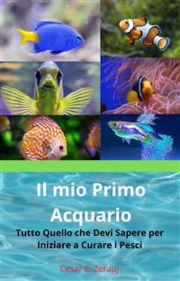 Il mio Primo Acquario - Tutto Quello che Devi Sapere per Iniziare a Curare i Pesci - cover