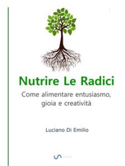 Nutrire Le Radici - Come alimentare entusiasmo gioia e creatività - cover