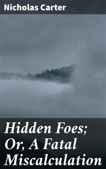Hidden Foes; Or A Fatal Miscalculation - Unraveling Deception: A Tale of Betrayal and Political Intrigue in Victorian England - cover