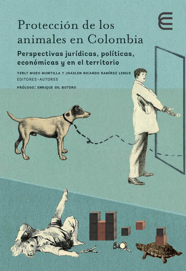 Protección de los animales en Colombia - Perspectivas jurídicas políticas económicas y en el territorio - cover