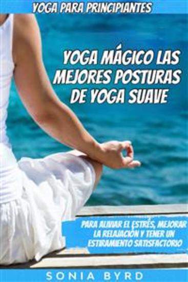 Yoga Para Principiantes: Yoga Mágico - Las Mejores Posturas De Yoga Suave - Para Aliviar El Estrés Mejorar La Relajación Y Tener Un Estiramiento Satisfactorio - cover