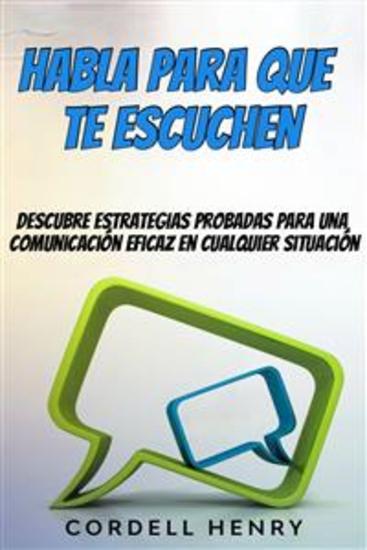 Habla Para Que Te Escuchen - Descubre Estrategias Probadas Para Una Comunicación Eficaz En Cualquier Situación - cover