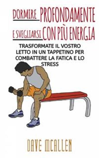 Dormire Profondamente E Svegliarsi Con Più Energia! - Trasformate Il Vostro Letto In Un Tappetino Per Combattere La Fatica E Lo Stress - cover