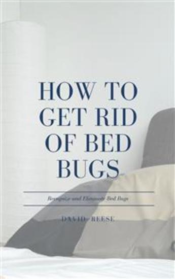 How to Get Rid of Bed Bugs - Recognize and Eliminate Bed Bugs - cover