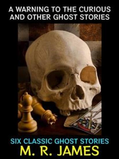 A Warning to the Curious and Other Ghost Stories - Six Classic Ghost Stories - cover