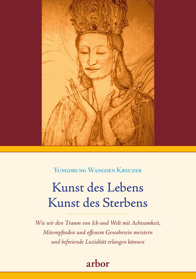 Kunst des Lebens Kunst des Sterbens - Wie wir den Traum von Ich und Welt mit Achtsamkeit Mitempfinden und offenem Gewahrsein meistern und befreiende Luzidität erlangen können - cover
