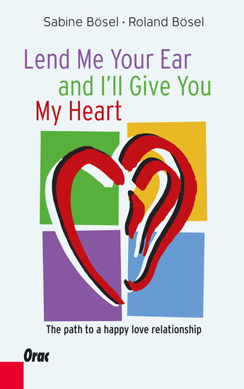 Lend me your ear and I'll give you my heart - The path to a happy love relationship - cover