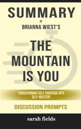 Summary of The Mountain Is You: Transforming Self-Sabotage Into Self-Mastery by Brianna Wiest : Discussion Prompts - cover