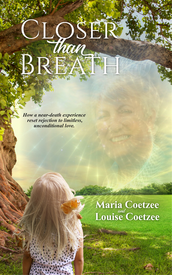 Closer than Breath - How a near-death Experience Reset Rejection to Limitless Unconditional Love - cover