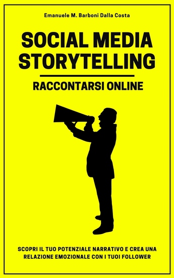 Social Media Storytelling - Raccontarsi Online - Coinvolgi i follower raccontando te stesso il tuo brand e i tuoi servizi sul web e i social media - cover
