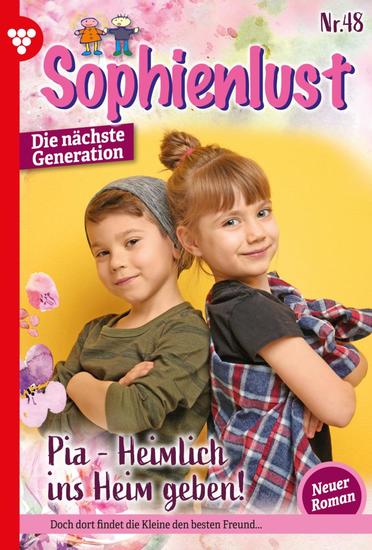 Pia – Heimlich ins Heim gegeben! - Sophienlust - Die nächste Generation 48 – Familienroman - cover