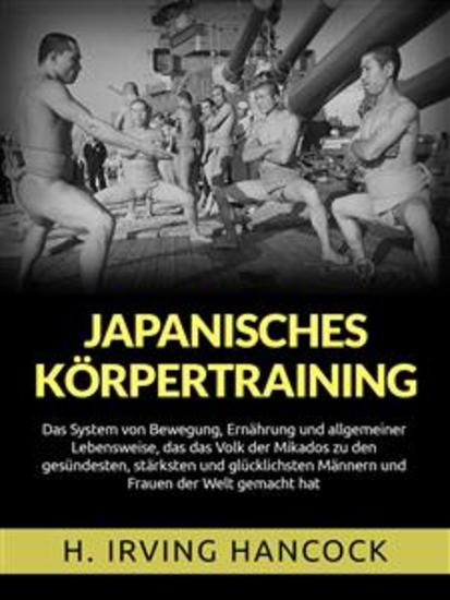 Japanisches Körpertraining (Übersetzt) - Das System von Bewegung Ernährung und allgemeiner Lebensweise das das Volk der Mikados zu den gesündesten stärksten und glücklichsten Männern und Frauen der Welt gemacht hat - cover