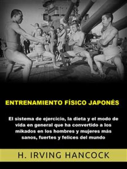 Entrenamiento físico japonés (Traducido) - El Sistema de ejercicio la dieta y el modo de vida en general que ha convertido a los mikados en los hombres y mujeres más sanos fuertes y felices del mundo - cover