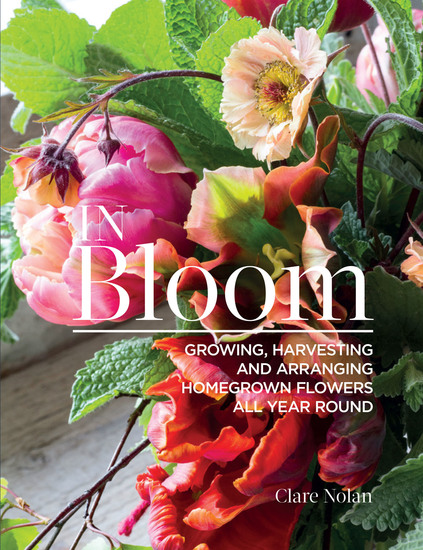 In Bloom - Growing Harvesting and Arranging Homegrown Flowers All Year Round - cover