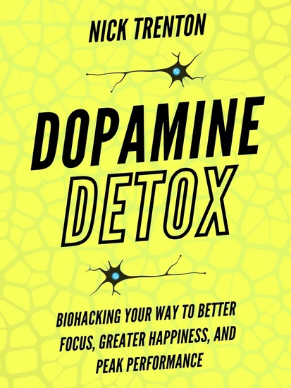 Dopamine Detox - Biohacking Your Way To Better Focus Greater Happiness and Peak Performance - cover