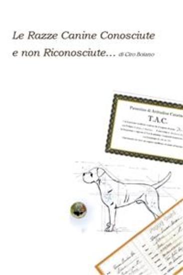 Le Razze Canine Conosciute e non Riconosciute… di Ciro Boiano - Viaggio nella Cinologia Alternativa - cover