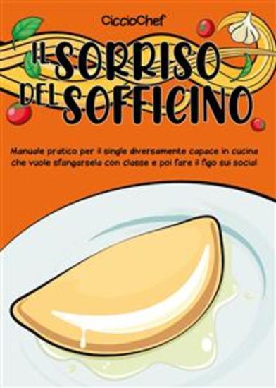 Il sorriso del sofficino Manuale pratico per il single diversamente capace in cucina che vuole sfangarsela con classe e poi fare il figo sui social - cover