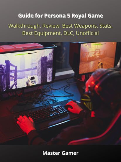 Guide for Persona 5 Royal Game Walkthrough Review Best Weapons Stats Best Equipment DLC Unofficial - cover