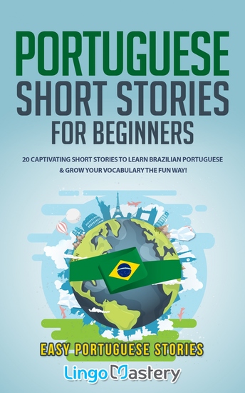 Portuguese Short Stories for Beginners - 20 Captivating Short Stories to Learn Brazilian Portuguese & Grow Your Vocabulary the Fun Way! - cover