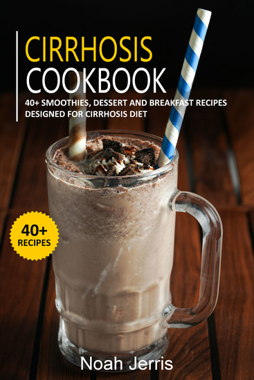 Cirrhosis Cookbook - 40+ Smoothies Dessert and Breakfast Recipes designed for Cirrhosis diet - cover