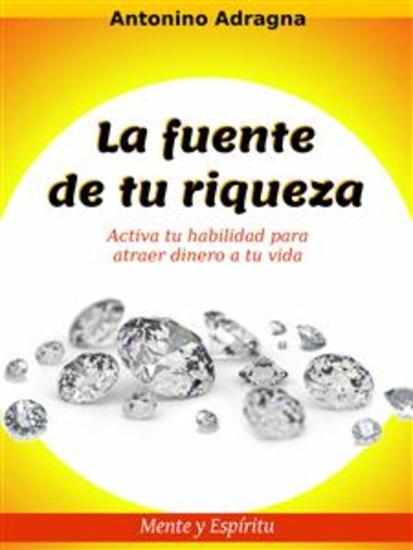 La Fuente De Tu Riqueza - Activa Tu Habilidad Para Atraer Dinero A Tu Vida - cover