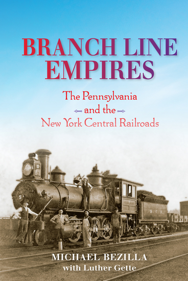 Branch Line Empires - The Pennsylvania and the New York Central Railroads - cover