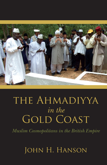 The Ahmadiyya in the Gold Coast - Muslim Cosmopolitans in the British Empire - cover