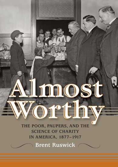 Almost Worthy - The Poor Paupers and the Science of Charity in America 1877–1917 - cover
