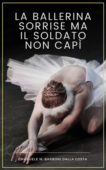 La Ballerina Sorrise ma il Soldato Non Capì - Uomini e Donne che Non si Capiscono - cover