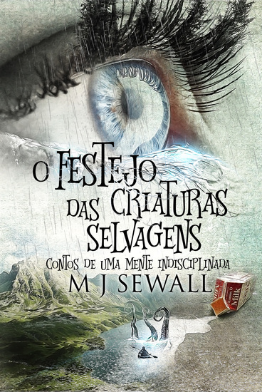 O Festejo das Criaturas Selvagens - Contos de Uma Mente Indisciplinada - cover