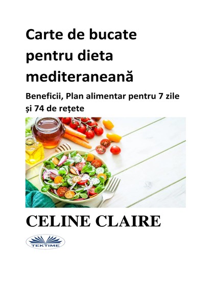 Carte De Bucate Pentru Dieta Mediteraneană - Beneficii Plan Alimentar Pentru 7 Zile Și 74 De Rețete - cover