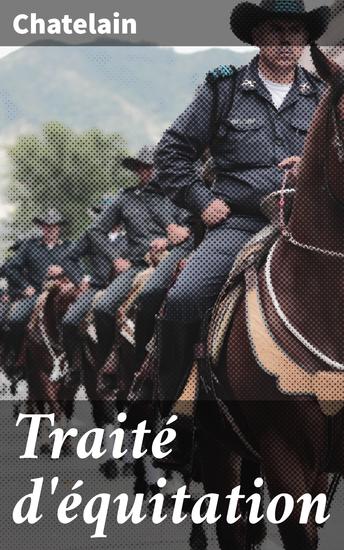 Traité d'équitation - L'art de l'écuyer les exercices à cheval la manière d'emboucher les chevaux de les soigner - cover