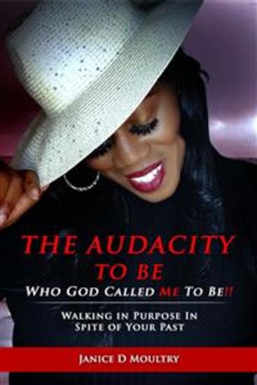 The Audacity to Be Who God Called ME to Be! - Walking in Purpose in Spite of Your Past - cover