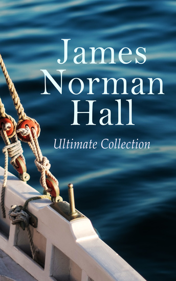 James Norman Hall - Ultimate Collection - The Bounty Trilogy Sea Adventure Novels War Stories & Tales of the South Seas - cover