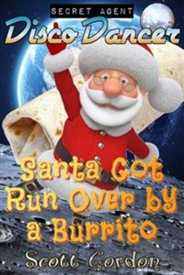 Secret Agent Disco Dancer: Santa Got Run Over By A Burrito - cover