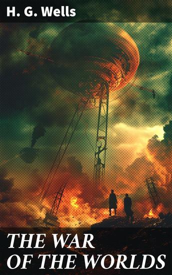THE WAR OF THE WORLDS - An Alien Invasion Threatens Humanity's Existence in a Victorian Sci-Fi Classic - cover