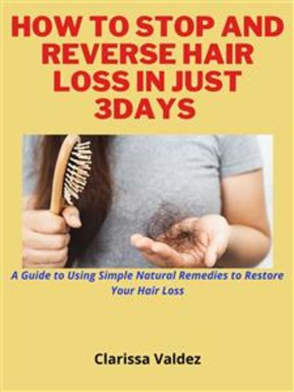 How To Stop and Reverse Hair Loss in Just 7days - A Guide to Using Simple Natural Remedies to Restore Your Hair - cover