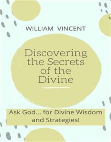 Discovering the Secrets of the Divine - Ask God for Divine Wisdom and Strategies! - cover