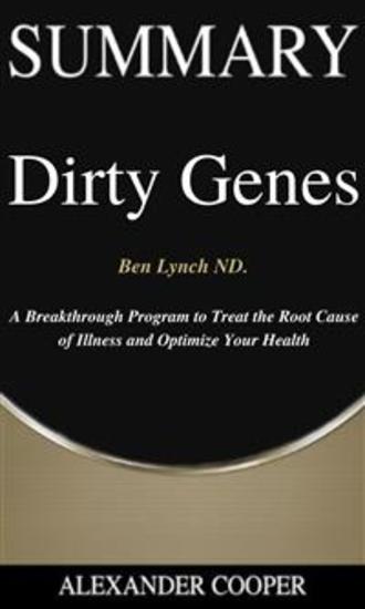 Summary of Dirty Genes - by Ben Lynch ND - A Breakthrough Program to Treat the Root Cause of Illness and Optimize Your Health - A Comprehensive Summary - cover