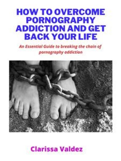 How to stop pornography in 90Days and get back your life - A Complete Guide to Breaking through the Shackles of Addiction - cover