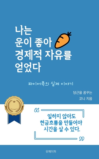나는 운이 좋아 경제적 자유를 얻었다 - 일하지 않아도 현금흐름을 만들어야 시간을 살 수 있다 - cover
